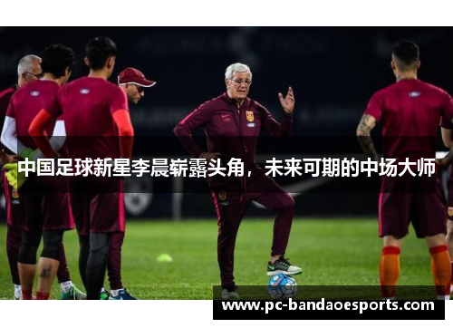 中国足球新星李晨崭露头角，未来可期的中场大师