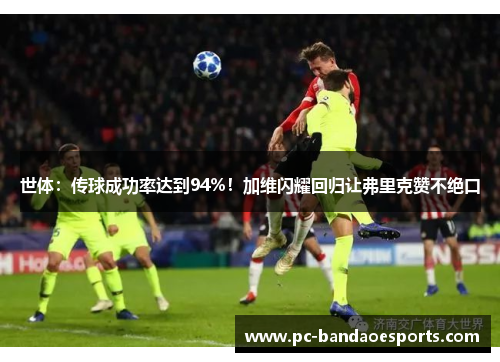 世体：传球成功率达到94%！加维闪耀回归让弗里克赞不绝口