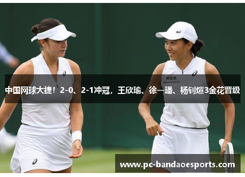 中国网球大捷！2-0、2-1冲冠，王欣瑜、徐一璠、杨钊煊3金花晋级