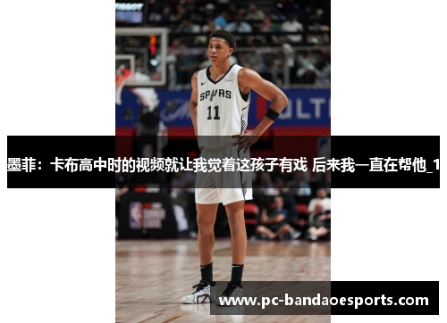 墨菲：卡布高中时的视频就让我觉着这孩子有戏 后来我一直在帮他_1